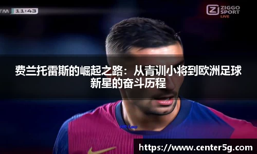 费兰托雷斯的崛起之路：从青训小将到欧洲足球新星的奋斗历程